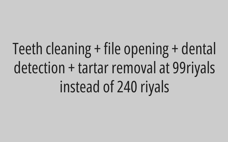 Teeth cleaning + file opening + dental detection + tartar removal at 99riyals instead of 240 riyals