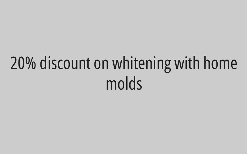 20% discount on whitening with home molds
