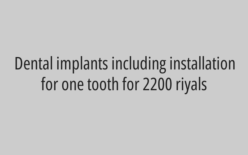 Dental implants including installation for one tooth for 2200 riyals