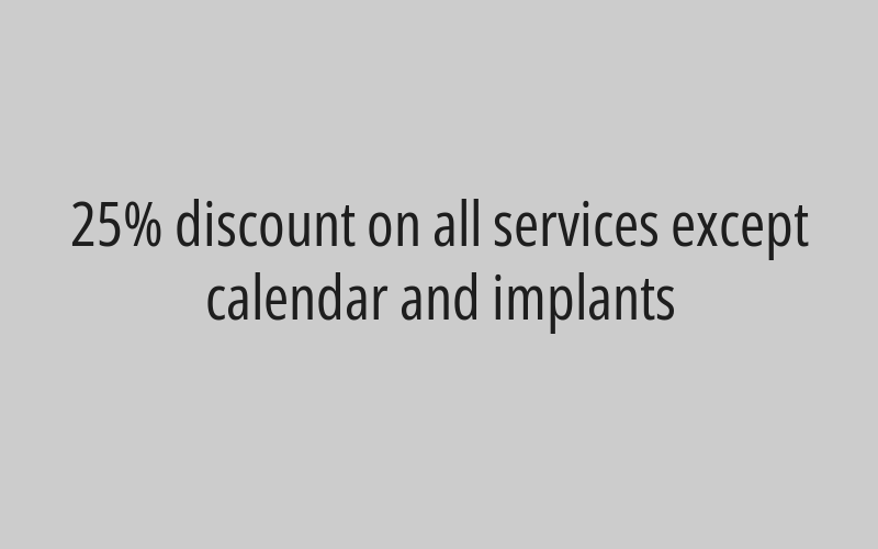 25% discount on all services except calendar and implants