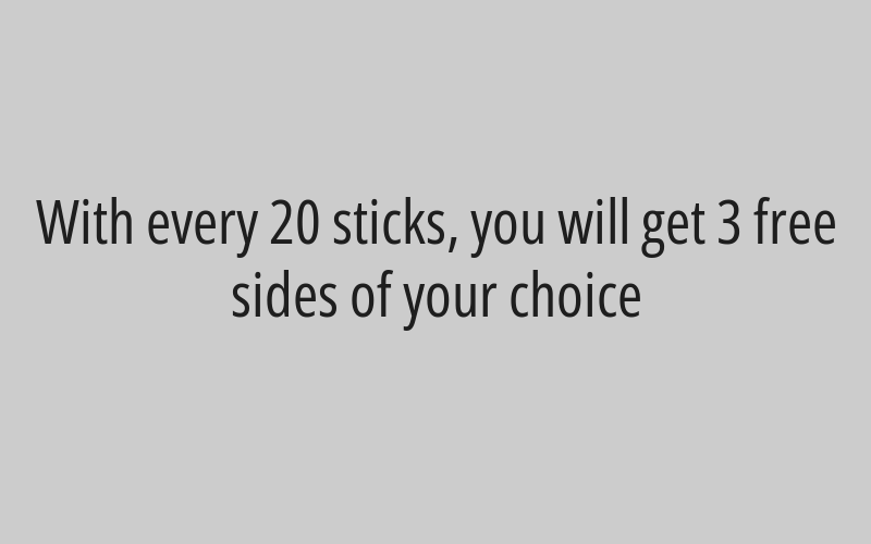 With every 20 sticks, you will get 3 free sides of your choice