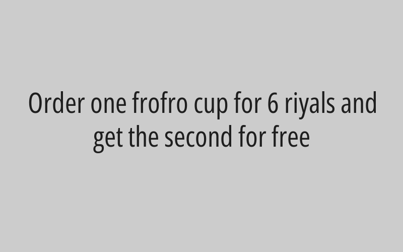 Order one frofro cup for 6 riyals and get the second for free