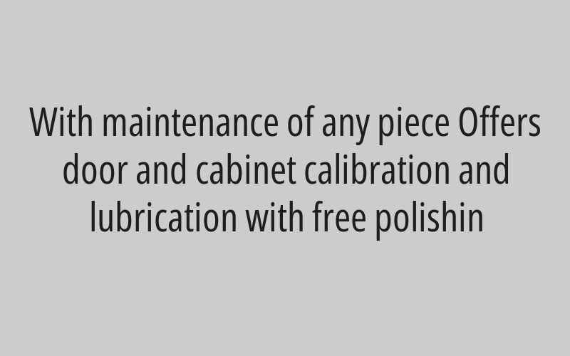 With maintenance of any piece Offers door and cabinet calibration and lubrication with free polishin