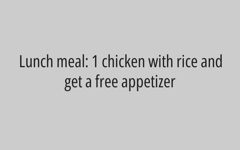 Lunch meal: 1 chicken with rice and get a free appetizer
