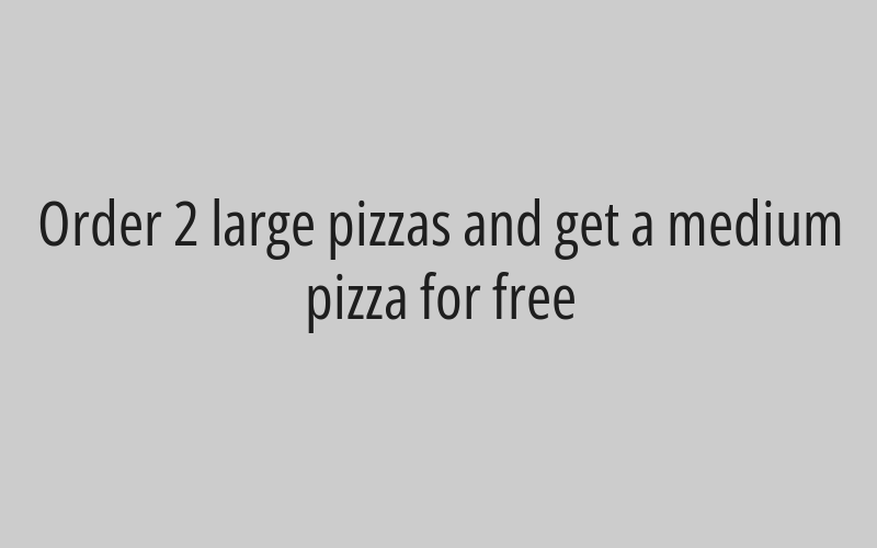 Order 2 large pizzas and get a medium pizza for free
