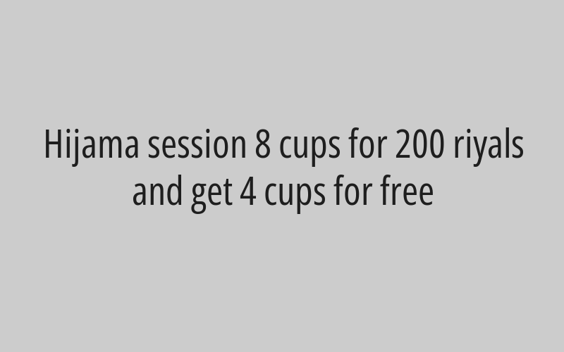 Hijama session 8 cups for 200 riyals and get 4 cups for free